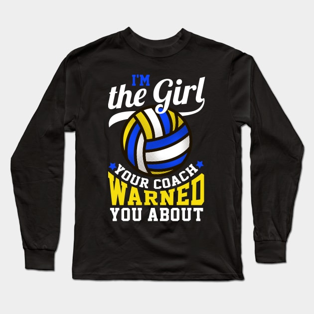 I'm The Girl Your Coach Warned You About Volleyball Gift Long Sleeve T-Shirt by biNutz